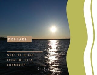 ENVIRONMENTAL SCAN Smith’s Landing First Nation 5
P R E F A C E
W H A T W E H E A R D
F R O M T H E S L F N
C O M M U N I T Y
 