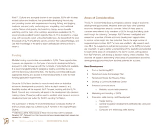 Smith’s Landing First Nation ENVIRONMENTAL SCAN70
Park107
. Cultural and aboriginal tourism is very popular, SLFN with its deep
rooted culture and traditions, has potential in developing this industry
and providing tourists with experiences in hunting, fishing, and trapping
methods, arts and crafts, performing arts, storytelling, and traditional
cuisine. Nature photography, bird watching, hiking, aurora borealis
watching, and the many other outdoors experiences available in SLFN
would provide excellent tourism opportunities. SLFN is located in a unique
area, with access to a vast, untouched wilderness. As stewards of the land,
the people of SLFN should take care to preserve their cultural heritage, and
use their knowledge of the land to teach and educate others on how to
retain it.
Funding
Multiple funding opportunities are available to SLFN. These opportunities,
however, are dependent on the types of economic developments being
pursued. In order to keep up with the hundreds of potential funds available,
it is recommended that SLFN establish a funding committee to work
with the Band Council and the BDC. The funding committee will require
appropriate training and access to internal documents in order to meet
funding application requirements.
Once the SLFN Band decides to move forward within an individual
economic development opportunity; further in depth research, and
feasibility studies will be required. ALIF Partners, working with the SLFN
Band, Council, and community, will assist in the development of a decision
making criteria, Phase two will be used to establish what types of economic
development are best suited for Smith’s Landing Fist Nation.
The submission of the SLFN Environmental Scan concludes the first of
the four phase project as outlined by ALIF Partners in the original Project
Outline.
107
 CBC News. (2016). Parks Canada to Waive Entrance Fees in 2017 to Celebrate
Canada’s 150th
. Retrieved from http://www.cbc.ca/news/canada/calgary/park-passes-free-
canada-150-1.3389451
Areas of Consideration
The SLFN Environmental Scan summarizes a diverse range of economic
development opportunities. However, there are many other potential
economic development areas to consider. Many of these areas to
consider were referred to by members of SLFN through the talking circle
and through the Listening Campaign. ALIF Partners investigated and
researched a number of these economic development opportunities
to provide better insight into their potential. Due to the large number of
suggested opportunities, ALIF Partners was unable to fully research each
one. All of the suggestions and opinions provided by the SLFN community
are important. To gain a better understanding of the feasibility and potential
for each of the areas of consideration, the SLFN Council, with guidance
from ALIF Partners, will develop a decision making criteria checklist. This
checklist will assist in determining which areas of consideration (economic
development opportunities) have the best potential for success.
Band Development
•	 Form a functioning BDC
•	 Revisit and revise the Strategic Plan
•	 Revisit and Revise the Housing Policy
•	 Develop a Community Wellness Center
•	 Enhance communications
o	 Website, social media presence
•	 Marketing and branding of SLFN
•	 Education, skills training, and Development
o	 Trades training
o	 General Education development certificate (GE) and post-
secondary
o	 Computer and technology skills training
 