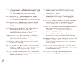 Smith’s Landing First Nation ENVIRONMENTAL SCAN94
Assembly of First Nations. (2011). Mitigating Climate Change: Community	
	 Success in Developing Energy Efficiency and Renewable Energy	
	Projects. Retrieved from http://www.afn.ca/uploads/files/env/07-	
	03-31_health_canada_climate_change_report-_final.pdf
Arctic Energy Alliance. (2015). Energy Efficiency Incentive Program -
	 Home Heating: Guide to Residential Home Heating. Retrieved	
	 from http://aea.nt.ca/programs/energy-efficiency-incentive-program
Avalon Rare Metals. (2015). Rare Earth Mineral Project Thor Lake NWT.
	 Retrieved from http://avalonraremetals.com/_resources/project
	sheet.pdf
Biomass Magazine. (2015). Aurora Wood Pellets Making Headway on
	 Proposed Plant in Canada. Retrieved from http:/
	biomassmagazine.com/articles/12146/aurora-wood-pellets
	making-headway-on-proposed-plant-in-Canada
Canadian Northern Economic Development Agency. (2015). Northern
	 Greenhouse Initiative. Retrieved from http://www.cannor.gc.ca
	eng/1409326765947/1409326828119
CANWEA. (2015). Small wind energy. Retrieved from http://canwea.ca
	wind-facts/small-wind-energy/
CBC News. (2015). De Beers Mine in Northwest Territories Had Water
	 Issues Before Closing. Retrieved from http://www.cbc.ca/news
	canada/north/de-beers-mine-closure-water-1.3352186
CBC News. (2015). NWT Braces for Economic Sting of Snap Lake Mine
	Shutdown. Retrieved from http://www.cbc.ca/news/canada/north
	snap-lake-shutdown-layoffs-1.3353295
CBC News. (2016). Pic River First Nations Launches Mkwa Timber
	 Forestry Company. Retrieved from http://www.cbc.ca/news
	canada/thunder-bay/pic-river-first-nation-launches-mkwa-timber
	forestry-company-1.3438266
CBC News: NWT. (2013). Federal Minister Approves NWT Rare Earth
	Mine. Retrieved from http://www.cbc.ca/news/canada/north
	federal-minister-approves-n-w-t-rare-earth-mine-1.2356245
CBC News. (2014). NWT Residents Offer to Learn How to Fight Wildfires.
	 Retrieved from http://www.cbc.ca/news/canada/north/n-w-t
	residents-offer-to-learn-how-to-fight-wildfires-1.2731099
CBC News. (2015). NWT’s Snap Lake Diamond Mine Halts Operation, De
	 Beers Says. Retrieved from http://www.cbc.ca/news
	canada/north/n-w-t-s-snap-lake-diamond-mine-to-cease
	operations-immediately-1.3350770
Energy Alberta. (2015). Alberta Estimated Average Energy Usage.
	 Retrieved from http://www.energy.alberta.ca/Electricity/684.asp
Fasken Martineau prepared for B.B Hydro power and authority. (2013). Site
	 C Clean Energy Project. Retrieved from https://www.ceaa-acee
	 gc.ca/050/documents_staticpost/639 19/85328/ Vol5_Appendix
	Smith_Landing.pdf
Food Secure Canada. (2015). Local Sustainable Food Systems Network.
	 Retrieved from http://foodsecurecanada.org/community-networks
	local-sustainable-food-systems
Geology.com. (2015). REE- Rare Earth Elements and Their Uses.
	 Retrieved from http://geology.com/articles/rare-earth-elements/
 