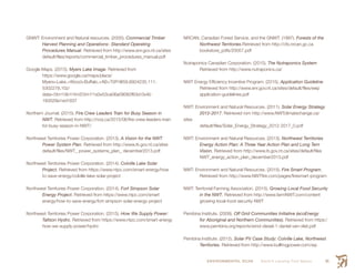 ENVIRONMENTAL SCAN Smith’s Landing First Nation 95
GNWT: Environment and Natural resources. (2005). Commercial Timber
	 Harvest Planning and Operations- Standard Operating
	 Procedures Manual. Retrieved from http://www.enr.gov.nt.ca/sites
	default/files/reports/commercial_timber_procedures_manual.pdf
Google Maps. (2015). Myers Lake Image. Retrieved from
https://www.google.ca/maps/place/
Myers+Lake,+Wood+Buffalo,+AB+T0P/@59.6924235,111.
5302278,10z/
data=!3m1!4b1!4m2!3m1!1s0x53ca06a09082f63d:0x4b
183529a1ed1837
Northern Journal. (2015). Fire Crew Leaders Train for Busy Season in
	 NWT. Retrieved from http://norj.ca/2015/06/fire-crew-leaders-train
	for-busy-season-in-NWT/
Northwest Territories Power Corporation. (2013). A Vision for the NWT
	 Power System Plan. Retrieved from http://www.iti.gov.nt.ca/sites
	default/files/NWT_ power_systems_plan_ december2013.pdf
Northwest Territories Power Corporation. (2014). Colville Lake Solar
	Project. Retrieved from https://www.ntpc.com/smart-energy/how
	to-save-energy/colville-lake-solar-project
Northwest Territories Power Corporation. (2014). Fort Simpson Solar
	 Energy Project. Retrieved from https://www.ntpc.com/smart
	energy/how-to-save-energy/fort-simpson-solar-energy-project
Northwest Territories Power Corporation. (2015). How We Supply Power:
	 Taltson Hydro. Retrieved from https://www.ntpc.com/smart-energy
	how-we-supply-power/hydro
NRCAN, Canadian Forest Service, and the GNWT. (1997). Forests of the
	 Northwest Territories.Retrieved from http://cfs.nrcan.gc.ca
	bookstore_pdfs/20057.pdf
Nutraponics Canadian Corporation. (2015). The Nutraponics System
	 Retrieved from http://www.nutraponics.ca/
NWT Energy Efficiency Incentive Program. (2015). Application Guideline
	 Retrieved from http://www.enr.gov.nt.ca/sites/default/files/eeip
	application-guidelines.pdf
NWT: Environment and Natural Resources. (2011). Solar Energy Strategy
	2012-2017. Retrieved rom http://www.NWTclimatechange.ca/
sites
	default/files/Solar_Energy_Strategy_2012-2017_0.pdf
NWT: Environment and Natural Resources. (2013). Northwest Territories
	 Energy Action Plan: A Three Year Action Plan and Long Tern
	Vision. Retrieved from http://www.iti.gov.nt.ca/sites/default/files
	 NWT_energy_action_plan_december2013.pdf
NWT: Environment and Natural Resources. (2015). Fire Smart Program.
	 Retrieved from http://www.NWTfire.com/pages/firesmart-program
NWT: Territorial Farming Association. (2015). Growing Local Food Security
	 in the NWT. Retrieved from http://www.farmNWT.com/content
	growing-local-food-security-NWT
Pembina Institute. (2009). Off Grid Communities Initiative (ecoEnergy
	 for Aboriginal and Northern Communities). Retrieved from https:/
	www.pembina.org/reports/wind-diesel-1-daniel-van-vliet.pdf
Pembina Institute. (2012). Solar PV Case Study: Colville Lake, Northwest
	Territories. Retrieved from http://www.bullfrogpower.com/wp
 