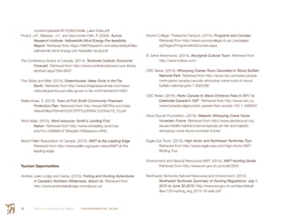 Smith’s Landing First Nation ENVIRONMENTAL SCAN96
	content/uploads/2015/09/Colville_Lake-Solar.pdf
Pinard, J.P., Maissan, J.F., and Seccombe-Hett, P. (2008). Aurora
	 Research Institute: Yellowknife Wind Energy Pre-feasibility
	Report.	Retrieved from https://NWTresearch.com/sites/default/files
	yellowknife-wind-energy-pre-feasibility-study.pdf
The Conference Board of Canada. (2014). Territorial Outlook: Economic
	Forecast. Retrieved from http://www.conferenceboard.ca/e-library
	abstract.aspx?did=6697
The Globe and Mail. (2015). Greenhouses: Ideas Grow in the Far
	North. Retrieved from http://www.theglobeandmail.com/news
	national/greenhouse-idea-grows-in-far-north/article4421650/
Walkinshaw, S. (2010). Town of Fort Smith Community Firesmart
	 Protection Plan. Retrieved from http://www.NWTfire.com/sites
	default/files/FtSmith%20CFPP%20FINAL%20Feb19_10.pdf
Wind Atlas. (2015). Wind resource: Smith’s Landing First
	Nation. Retrieved from http://www.windatlas.ca/en/nav
	php?no=43&field=E1&height=50&season=ANU
Wood Pellet Association of Canada. (2015). NWT at the Leading Edge
	 Retrieved from http://www.pellet.org/wpac-news/NWT-at-the
	leading-edge
Tourism Opportunities
Andrew Lake Lodge and Camp. (2015). Fishing and Hunting Adventures
	 in Canada’s Northern Wilderness: About Us. Retrieved from
	http://www.andrewlakelodge.com/about-us/
Aurora College: Thebacha Campus. (2015). Programs and Courses
	 Retrieved from http://www.auroracollege.nt.ca/_live/pages
	wpPages/ProgramsAndCourses.aspx
B. Dene Adventures. (2015). Aboriginal Cultural Tours. Retrieved from
	http://www.bdene.com/
CBC News. (2015). Whooping Cranes Tours Cancelled in Wood Buffalo
	 National Park. Retrieved from http://www.cbc.ca/news/canada
	north/parks-canada-cancels-whooping-crane-tours-in-wood
	buffalo-national-park-1.3085386
CBC News. (2016). Parks Canada to Waive Entrance Fees in 2017 to
	 Celebrate Canada’s 150th
. Retrieved from http://www.cbc.ca
	news/canada/calgary/park-passes-free-canada-150-1.3389451
David Suzuki Foundation. (2016). Majestic Whooping Crane Faces
	 Uncertain Future. Retrieved from http://www.davidsuzuki.org
	issues/wildlife-habitat/science/species-at-risk-act/majestic
	whooping-crane-faces-uncertain-future/
Eagle-Eye Tours. (2015). High Arctic and Northwest Territories Tour
	 Retrieved from http://www.eagle-eye.com/High-Arctic-NWT
	Birding-Tour
Environment and Natural Resources NWT. (2015). NWT Hunting Guide.
	 Retrieved from http://www.enr.gov.nt.ca/node/3005
Northwest Territories Natural Resources and Environment. (2015)
	 Northwest Territories Summary of Hunting Regulations: July 1
	 2015 to June 30 2016. http://www.enr.gov.nt.ca/sites/default
	files/128-hunting_reg_2015-16-web.pdf
 