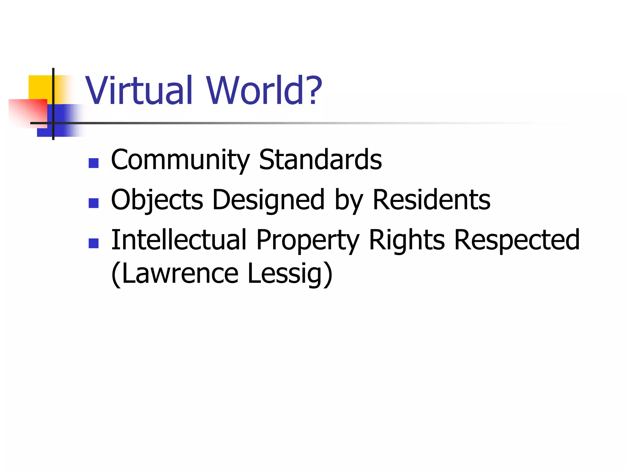 Virtual World?Community StandardsObjects Designed by ResidentsIntellectual Property Rights Respected (Lawrence Lessig)