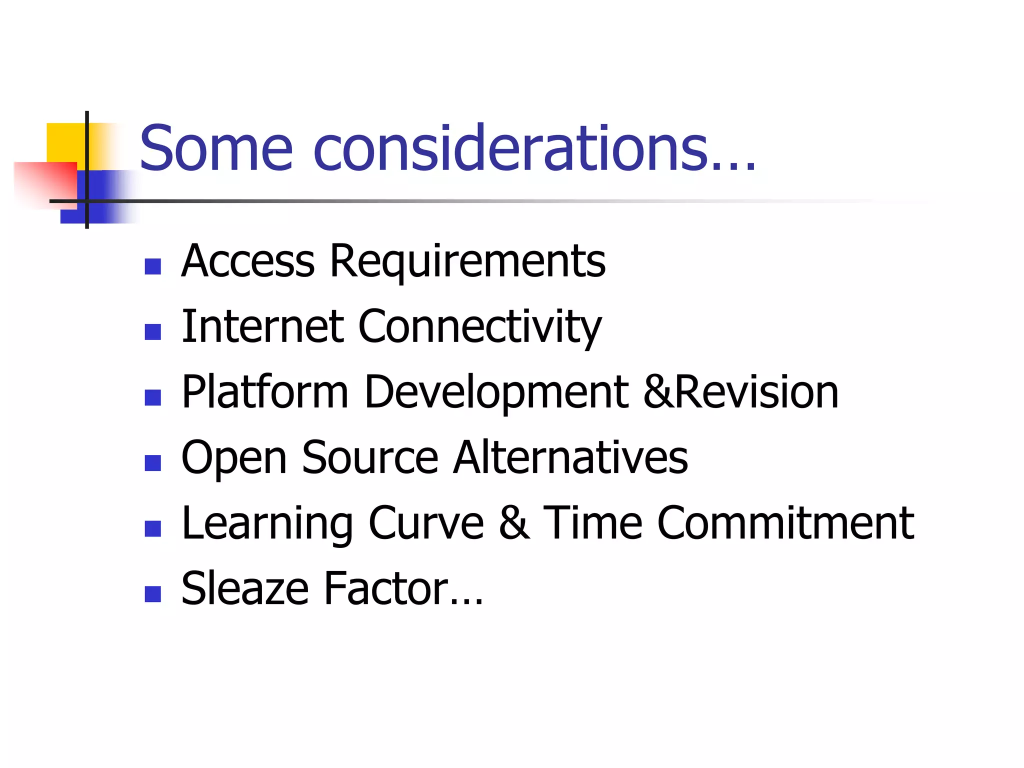 Some considerations…Access RequirementsInternet ConnectivityPlatform Development & RevisionOpen Source AlternativesLearning Curve & Time CommitmentSleaze Factor…