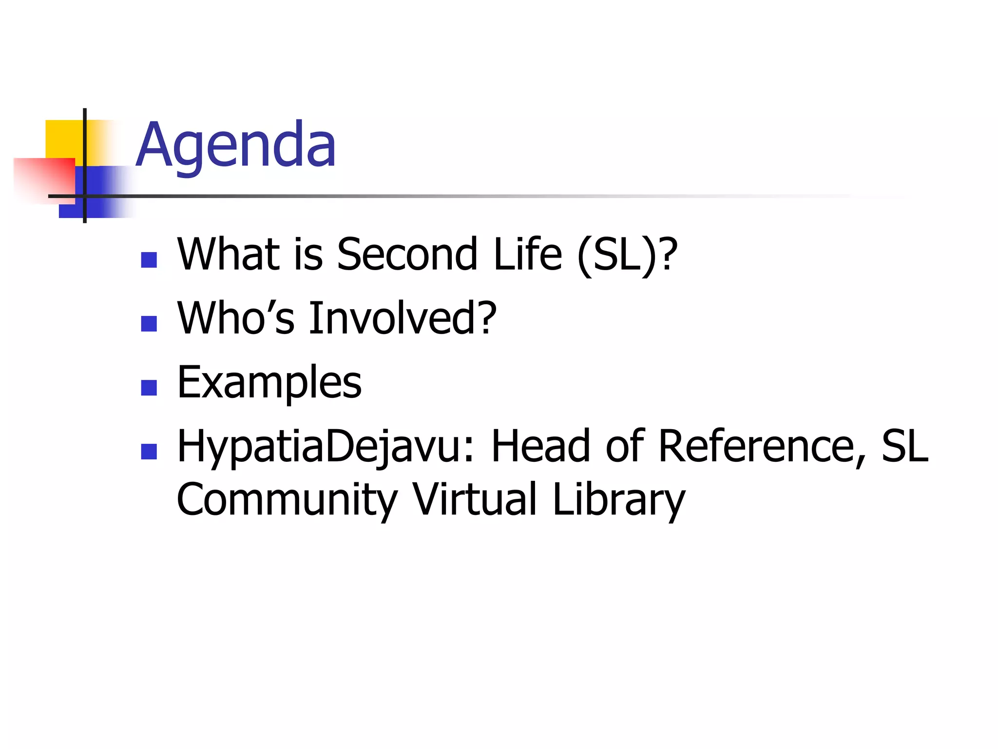 AgendaWhat is Second Life (SL)?Who’s Involved?ExamplesHypatiaDejavu: Head of Reference, SL Community Virtual Library