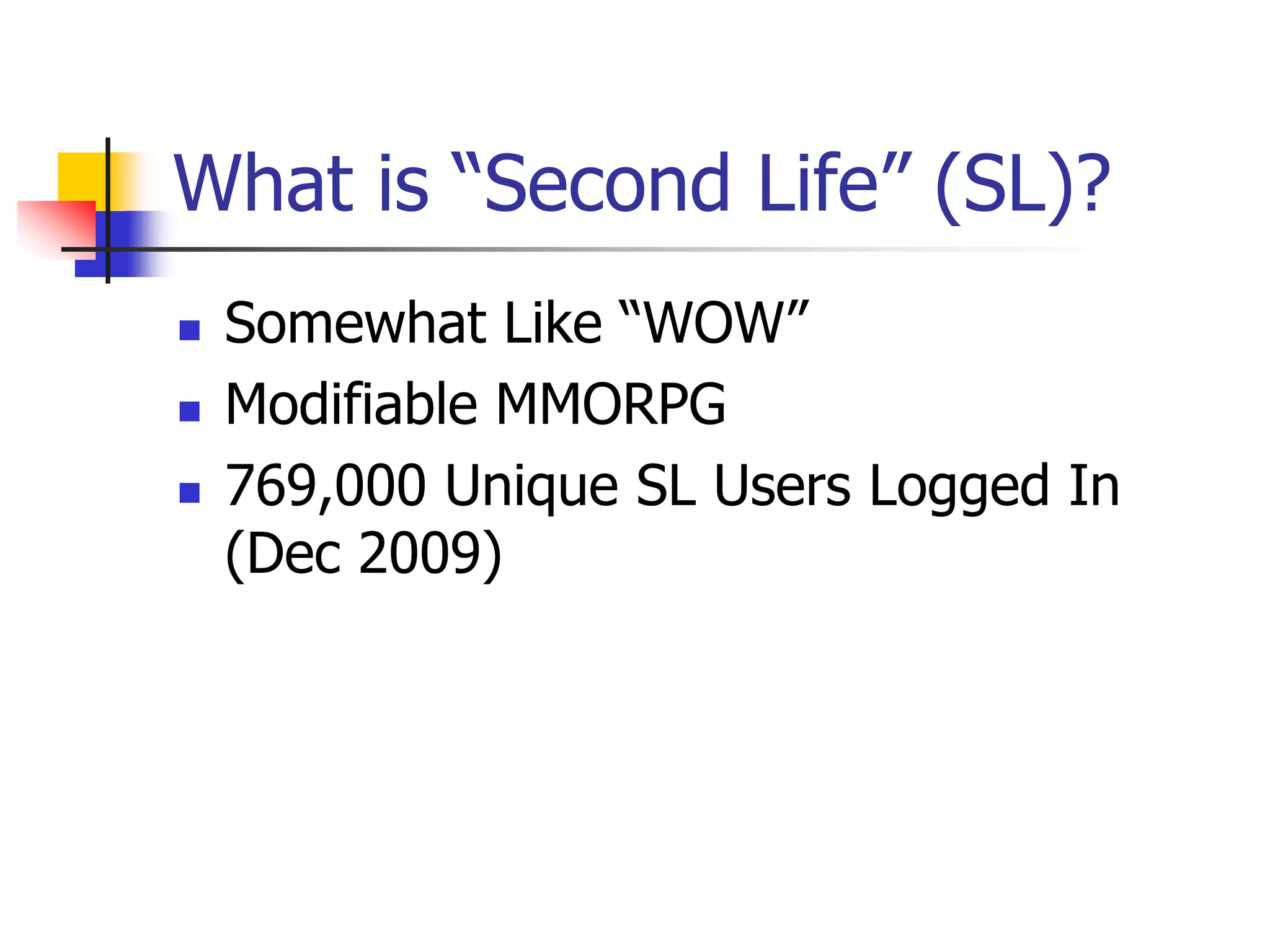 What is “Second Life” (SL)?Somewhat Like “WOW”Modifiable MMORPG769,000 Unique SL Users Logged In (Dec 2009)