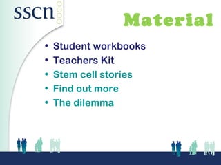 Material
•   Student workbooks
•   Teachers Kit
•   Stem cell stories
•   Find out more
•   The dilemma
 