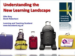 Understanding the New Learning Landscape Ollie Bray Derek Robertson Learning and Teaching Scotland www.ltscotland.org.uk 
