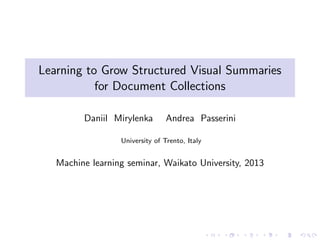 Learning to Grow Structured Visual Summaries
for Document Collections
Daniil Mirylenka Andrea Passerini
University of Trento, Italy
Machine learning seminar, Waikato University, 2013
 