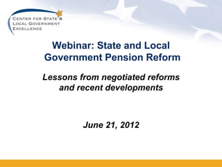 Webinar: State and Local
Government Pension Reform
Lessons from negotiated reforms
   and recent developments



         June 21, 2012
 
