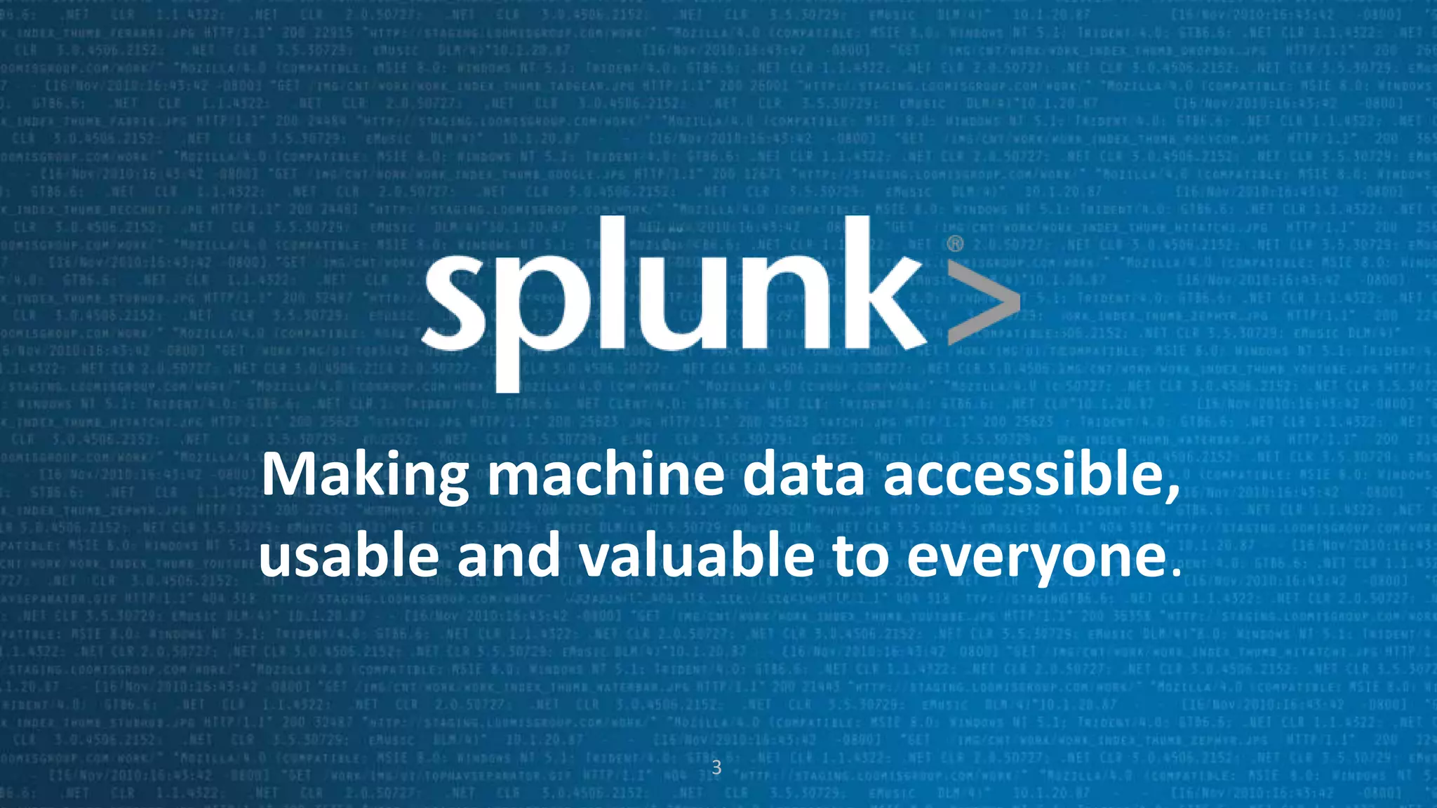 3
Making machine data accessible,
usable and valuable to everyone.
3
 