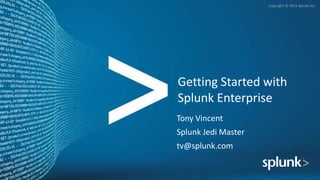 Copyright © 2015 Splunk Inc.
Tony Vincent
Splunk Jedi Master
tv@splunk.com
Getting Started with
Splunk Enterprise
 