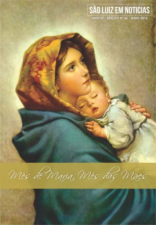 SÃO LUIZ EM NOTICIAS
ANO 07 - EDIÇÃO Nº 66 - MAIO 2016
Mês de Maria, Mês das Mães
 