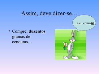 Assim, deve dizer-se… Comprei  duzent os  gramas de cenouras… … e eu comi- os ! 