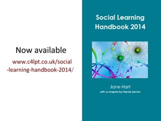 Now available
www.c4lpt.co.uk/
social-learning-handbook2014/

or
bit.ly/slh2014

 