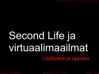 Second Life ja
virtuaalimaailmat
       Lisätietoa ja oppaita
 
