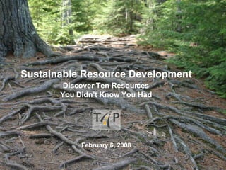 Sustainable Resource Development Discover Ten Resources You Didn’t Know You Had February 6, 2008 