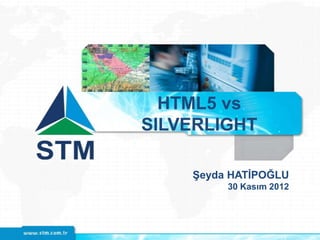 HTML5 vs
SILVERLIGHT
Şeyda HATİPOĞLU
30 Kasım 2012
 