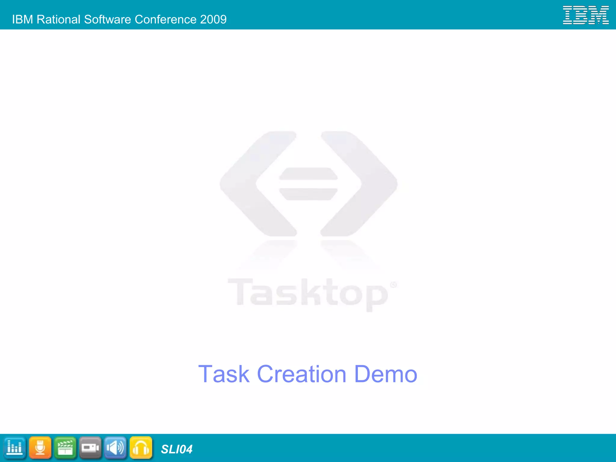 IBM Rational Software Conference 2009
SLI04
Task Creation Demo
 