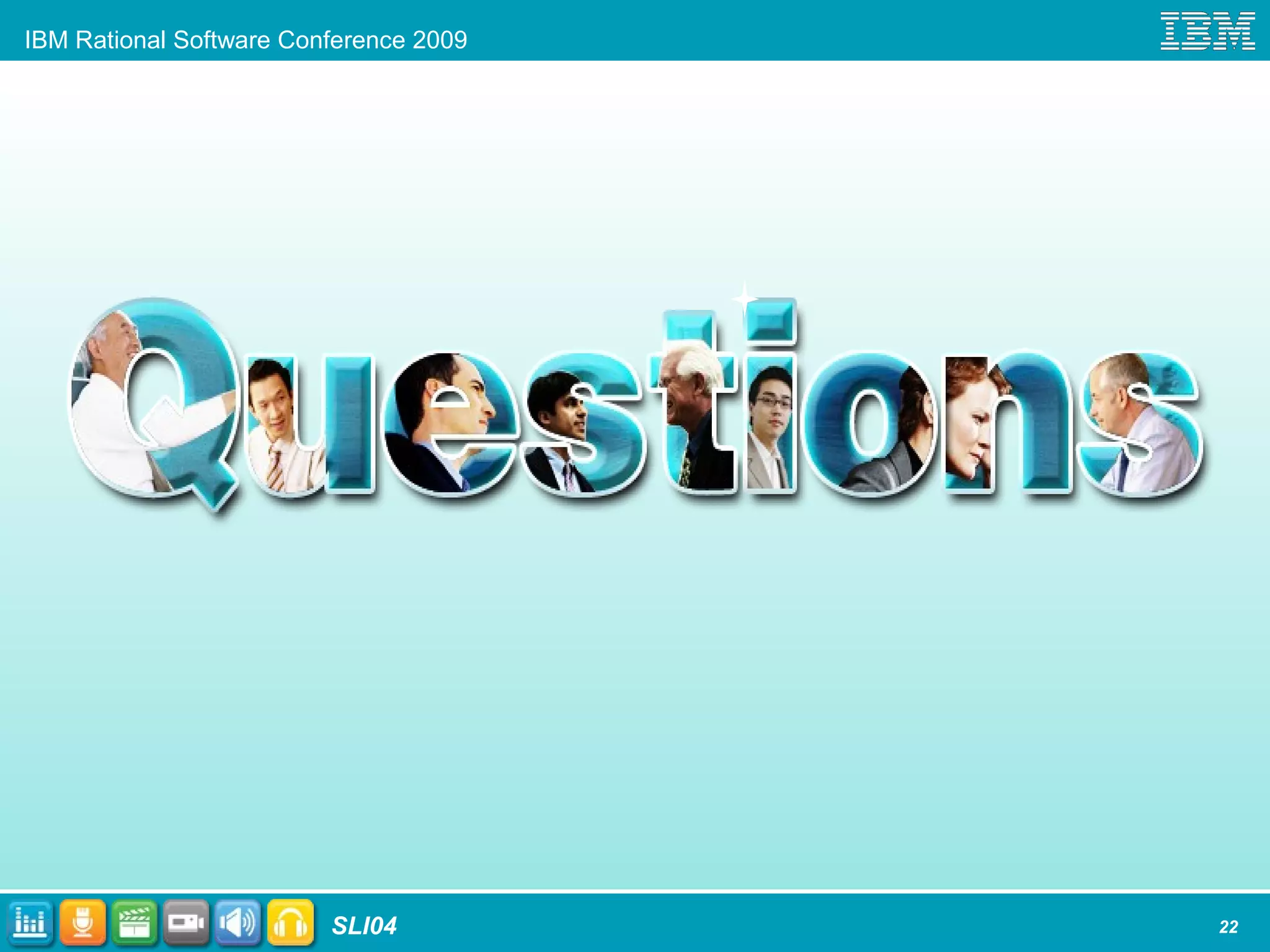 IBM Rational Software Conference 2009
SLI04 22
 