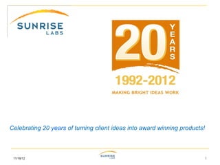 Celebrating 20 years of turning client ideas into award winning products!



 11/19/12                                                                   1
 