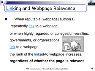 46
Linking and Webpage Relevance
 When reputable [webpage] author(s)
repeatedly link to a webpage,
or when highly regarde...