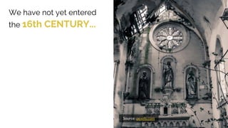 We have not yet entered
the 16th CENTURY...
Source: pexels.com
 