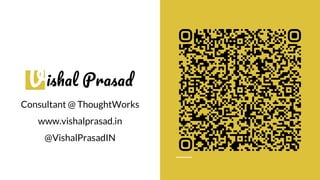 Consultant @ ThoughtWorks
www.vishalprasad.in
@VishalPrasadIN
 