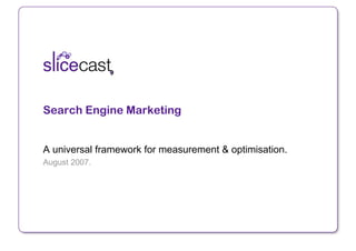Search Engine Marketing


A universal framework for measurement & optimisation.
August 2007.