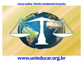 Curso online Direito Ambiental Gratuito
www.unieducar.org.br
 