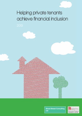 Helping private tenants 
achieve financial inclusion 
2013 
Sliced Bread Consulting 
Ltd 
 