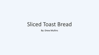 Sliced Toast Bread
By: Drew Mullins
 
