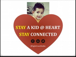 STAY A KID @ HEART
@AgileCoachIndia
STAY CONNECTED