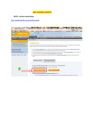 SAP LICENSE UPDATE
GOTO – Service market place.
https://websmp102.sap-ag.de/licensekey
1
 