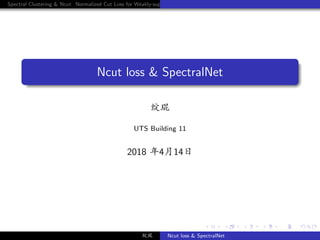 Spectral Clustering & Ncut Normalized Cut Loss for Weakly-supervised CNN Segmentation SPECTRALNET
Ncut loss & SpectralNet
×n
UTS Building 11
2018 c4 14F
×n Ncut loss & SpectralNet
 