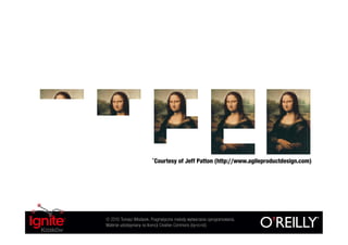 *Courtesy     of Jeff Patton (http://www.agileproductdesign.com)




© 2010 Tomasz Włodarek. Pragmatyczne metody wytwarzania oprogramowania.
Materiał udostępniany na licencji Creative Commons (by-nc-nd).
 