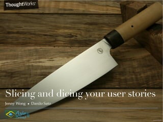 Slicing and dicing your user stories
Jenny Wong   ●   Danilo Sato



                                   morphblade
 
