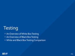 Testing
• AnOverview ofWhite BoxTesting
• AnOverview ofBlackBoxTesting
• White andBlackBoxTestingComparison
7/14
 