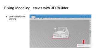 Fixing Modeling Issues with 3D Builder
3. Click on the Repair
Warning
 