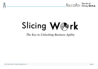 Anton Skornyakov | https://slicingwork.com
The Key to Unlocking Business Agility
Page | 1
 
