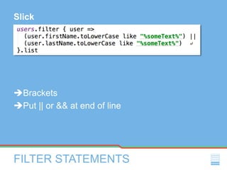 FILTER STATEMENTS
Slick
Brackets
Put || or && at end of line
↵
 