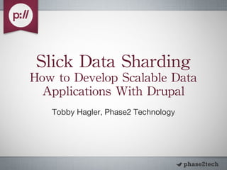 Slick Data Sharding How to Develop Scalable Data Applications With Drupal ,[object Object]