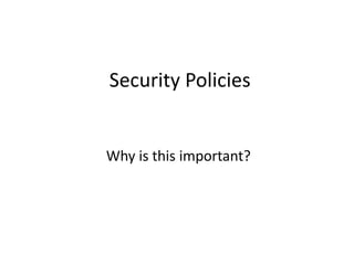 Security Policies
Why is this important?
 
