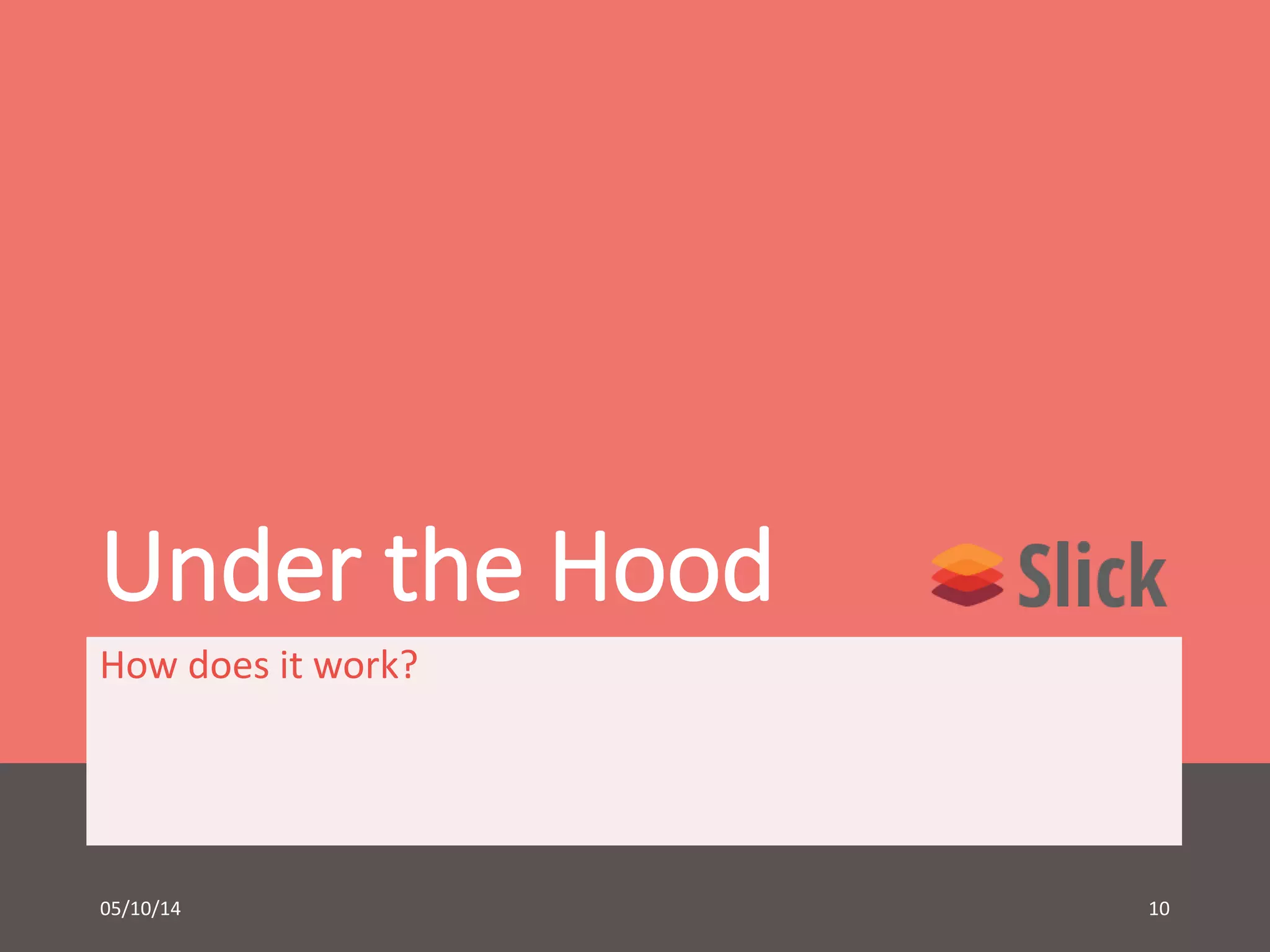 Under the Hood 
How does it work? 
05/10/14 10 
 