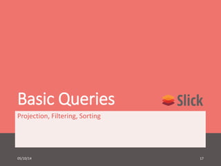 Basic Queries 
Projection, Filtering, Sorting 
05/10/14 17 
 