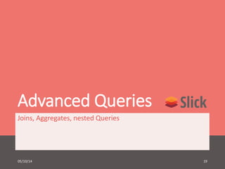 Advanced Queries 
Joins, Aggregates, nested Queries 
05/10/14 19 
 