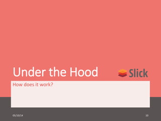 Under the Hood 
How does it work? 
05/10/14 10 
 