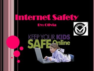 Internet Safety By: Olivia 