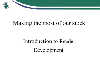 Making the most of our stock Introduction to  Reader Development  