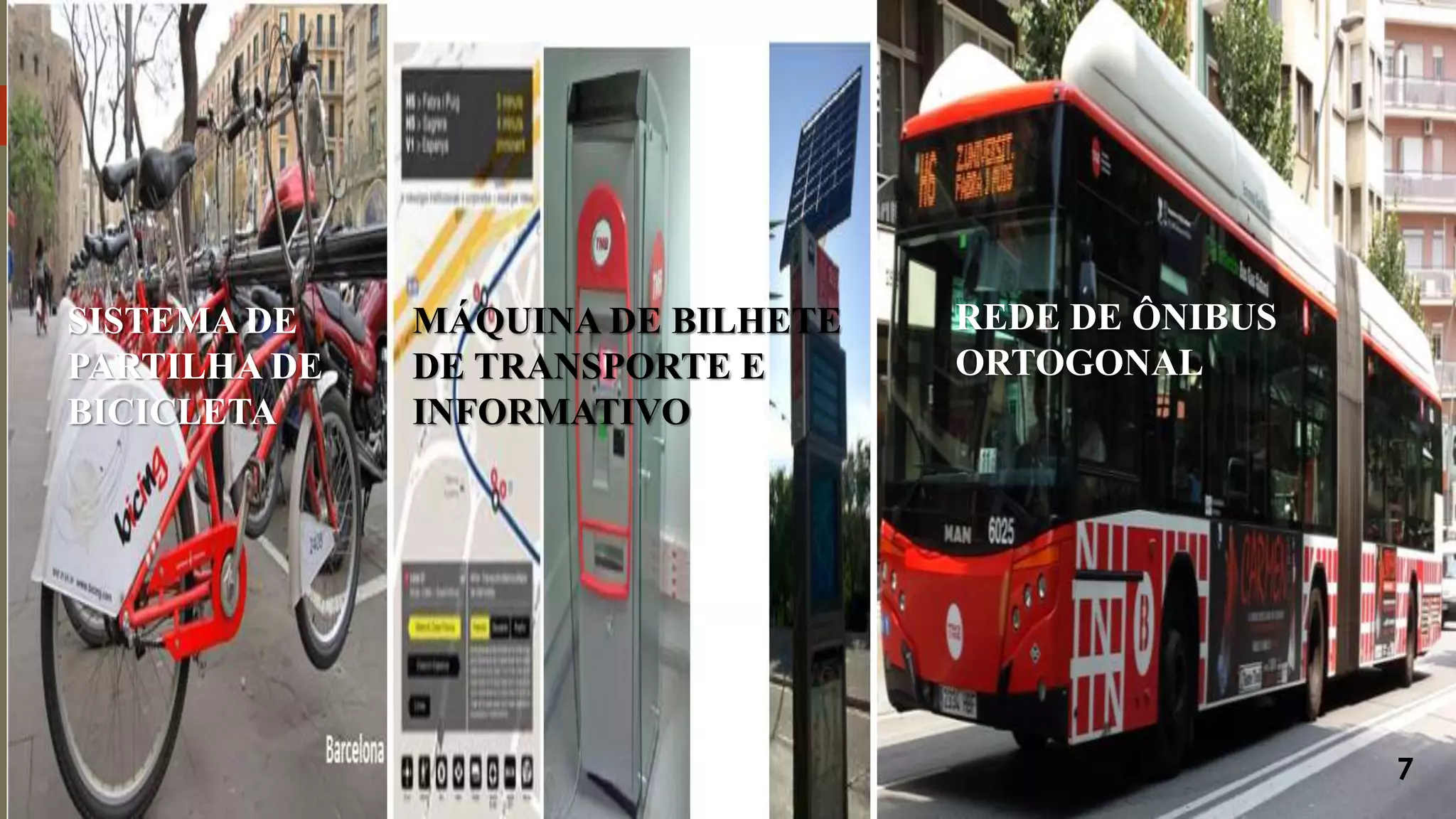 SISTEMA DE
PARTILHA DE
BICICLETA
REDE DE ÔNIBUS
ORTOGONAL
MÁQUINA DE BILHETE
DE TRANSPORTE E
INFORMATIVO
7
 