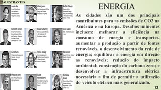 ENERGIA
As cidades são um dos principais
contribuintes para as emissões de CO2 na
América e na Europa. Desafios iminentes
incluem: melhorar a eficiência na
consumo de energia e transportes,
aumentar a produção a partir de fontes
renováveis, o desenvolvimento da rede de
energia; equilibrar a energia em direção
as renováveis; redução do impacto
ambiental; construção do carbono zero; e
desenvolver a infraestrutura elétrica
necessária a fim de permitir a utilização
do veículo elétrico mais generalizado.
PALESTRANTES
12
 